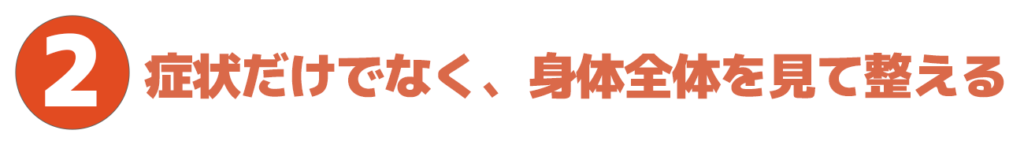 ポイント2.肩こりの症状だけではなく、身体全体を見て整えます